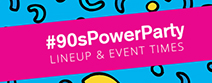 90's Power Party Lineup and Events banner